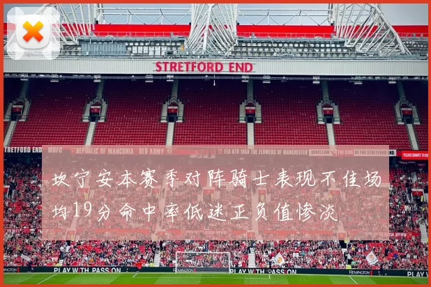 坎宁安本赛季对阵骑士表现不佳场均19分命中率低迷正负值惨淡
