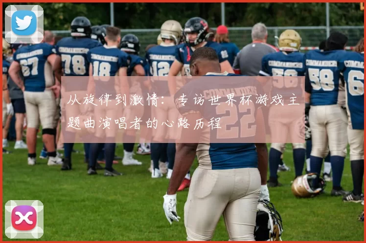 从旋律到激情：专访世界杯游戏主题曲演唱者的心路历程