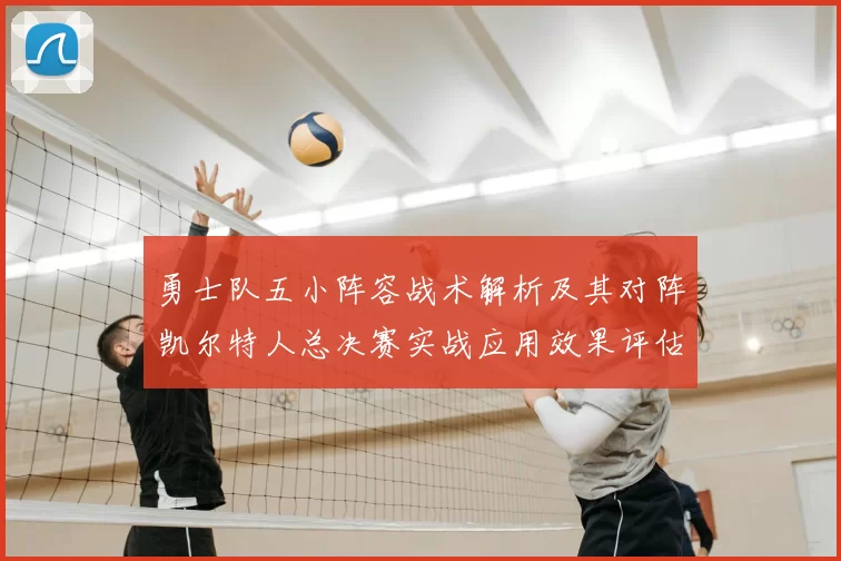 勇士队五小阵容战术解析及其对阵凯尔特人总决赛实战应用效果评估