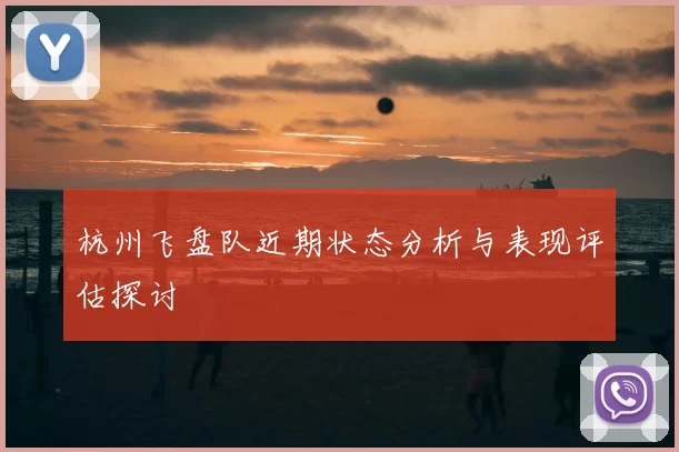 杭州飞盘队近期状态分析与表现评估探讨