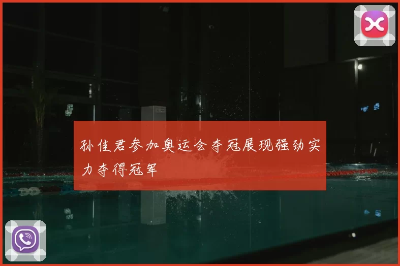 孙佳君参加奥运会夺冠展现强劲实力夺得冠军