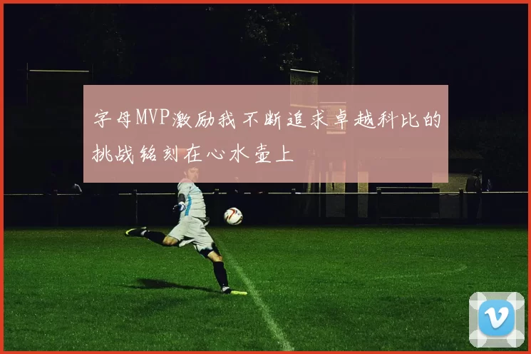 字母MVP激励我不断追求卓越科比的挑战铭刻在心水壶上