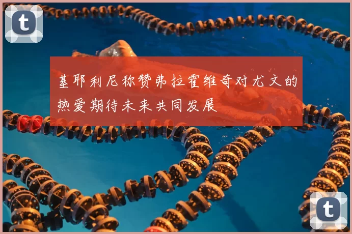基耶利尼称赞弗拉霍维奇对尤文的热爱期待未来共同发展