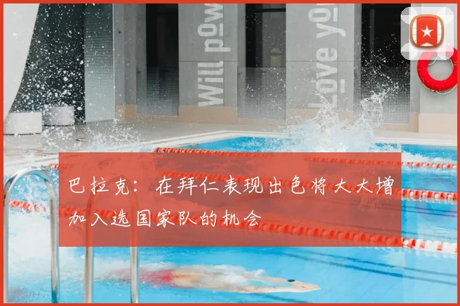 巴拉克:在拜仁表现出色将大大增加入选国家队的机会