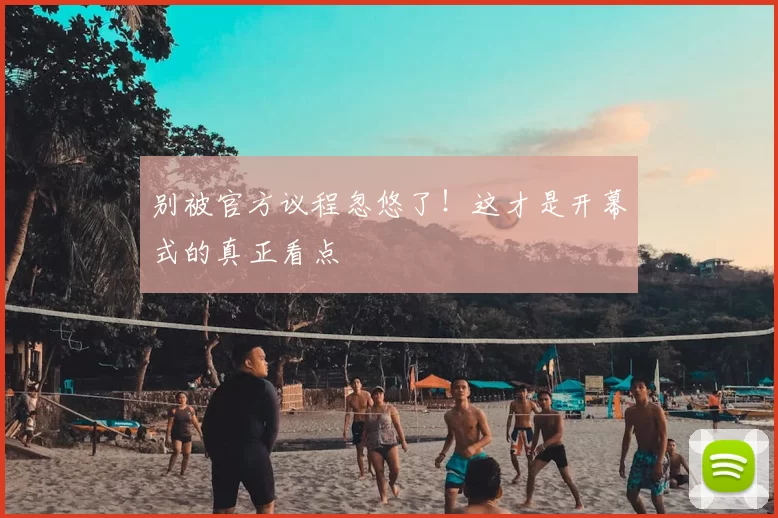 别被官方议程忽悠了！这才是开幕式的真正看点