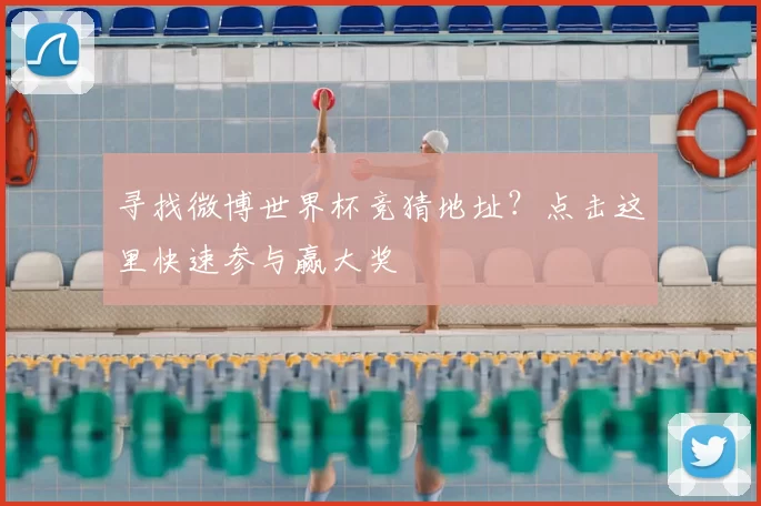 寻找微博世界杯竞猜地址?点击这里快速参与赢大奖