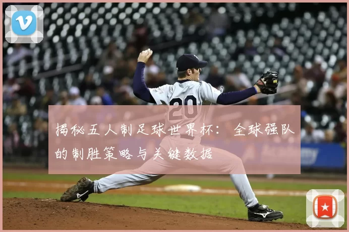 揭秘五人制足球世界杯：全球强队的制胜策略与关键数据
