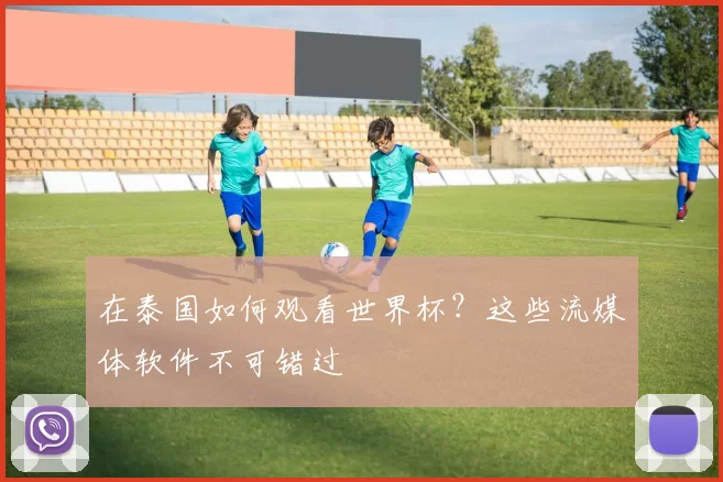 在泰国如何观看世界杯？这些流媒体软件不可错过