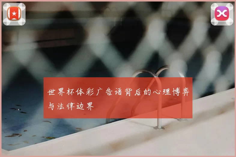 世界杯体彩广告语背后的心理博弈与法律边界