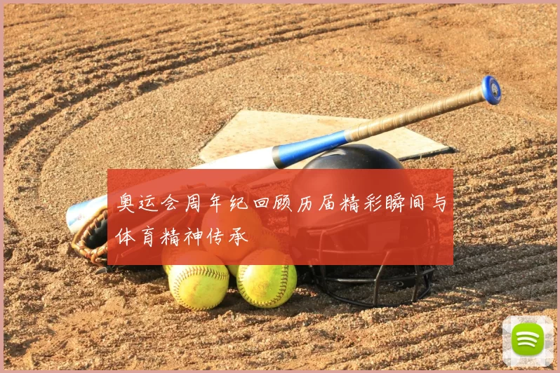 奥运会周年纪回顾历届精彩瞬间与体育精神传承