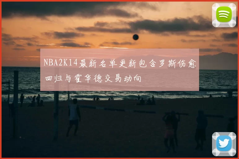 NBA2K14最新名单更新包含罗斯伤愈回归与霍华德交易动向