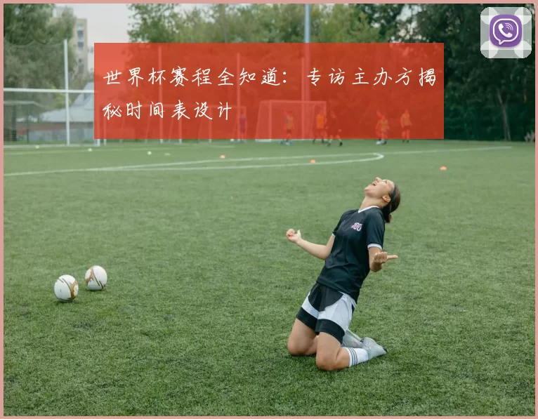 世界杯赛程全知道:专访主办方揭秘时间表设计